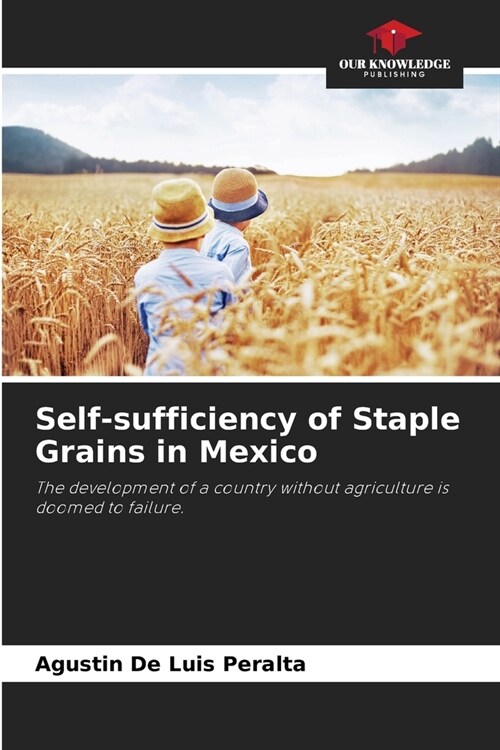 Self-sufficiency of Staple Grains in Mexico (Paperback)