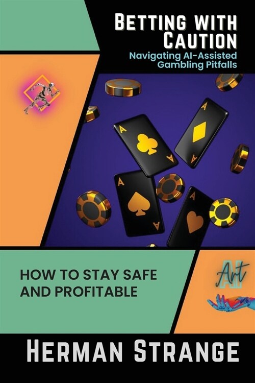 Betting with Caution-Navigating AI-Assisted Gambling Pitfalls: How to Stay Safe and Profitable (Paperback)