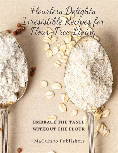 Flourless Delights: Embrace the Taste without the Flour (Paperback)