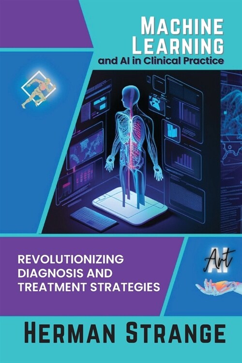 Machine Learning and AI in Clinical Practice: Revolutionizing Diagnosis and Treatment Strategies (Paperback)