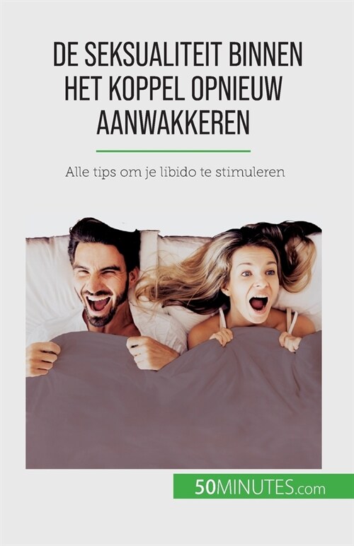 De seksualiteit binnen het koppel opnieuw aanwakkeren: Alle tips om je libido te stimuleren (Paperback)