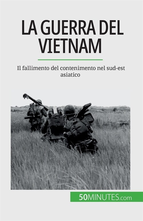 La guerra del Vietnam: Il fallimento del contenimento nel sud-est asiatico (Paperback)