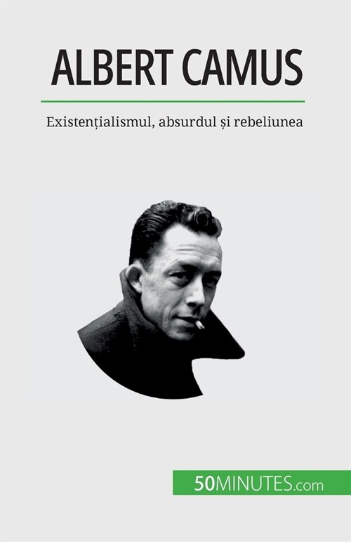 Albert Camus: Existențialismul, absurdul și rebeliunea (Paperback)