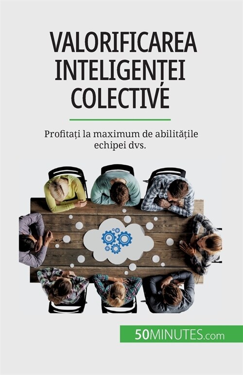 Valorificarea inteligenței colective: Profitați la maximum de abilitățile echipei dvs. (Paperback)