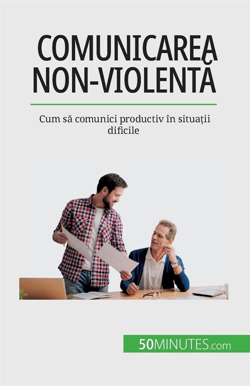 Comunicarea non-violentă: Cum să comunici productiv ? situații dificile (Paperback)