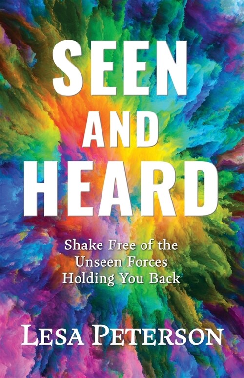 Seen and Heard: Shake Free of the Unseen Forces Holding You Back (Paperback)