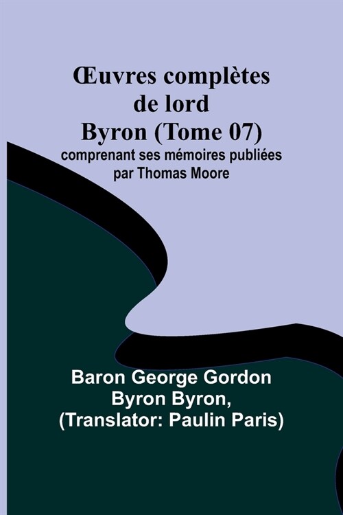 OEuvres compl?es de lord Byron (Tome 07); comprenant ses m?oires publi?s par Thomas Moore (Paperback)