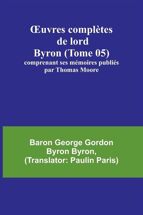 OEuvres compl?es de lord Byron (Tome 05); comprenant ses m?oires publi? par Thomas Moore (Paperback)