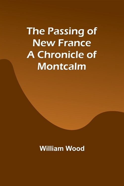 The Passing of New France a Chronicle of Montcalm (Paperback)