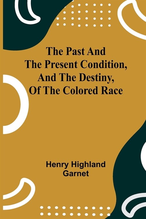 The Past and the Present Condition, and the Destiny, of the Colored Race (Paperback)