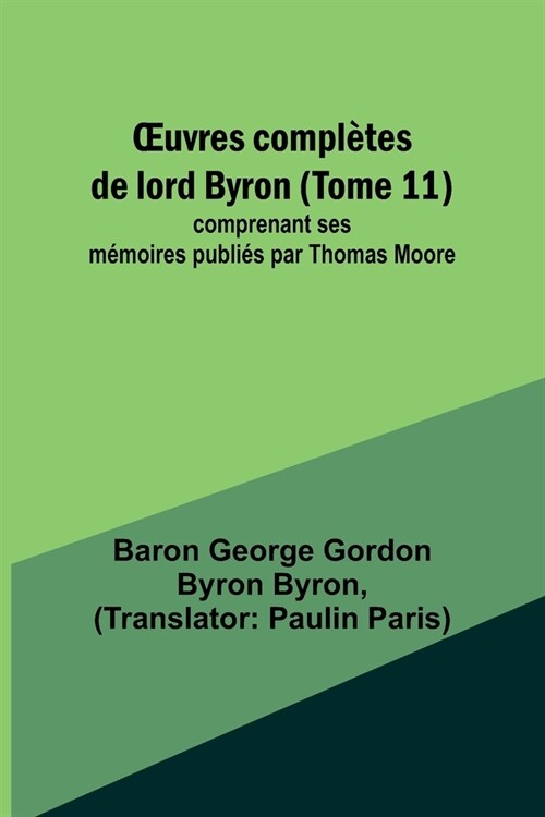 OEuvres compl?es de lord Byron (Tome 11); comprenant ses m?oires publi? par Thomas Moore (Paperback)