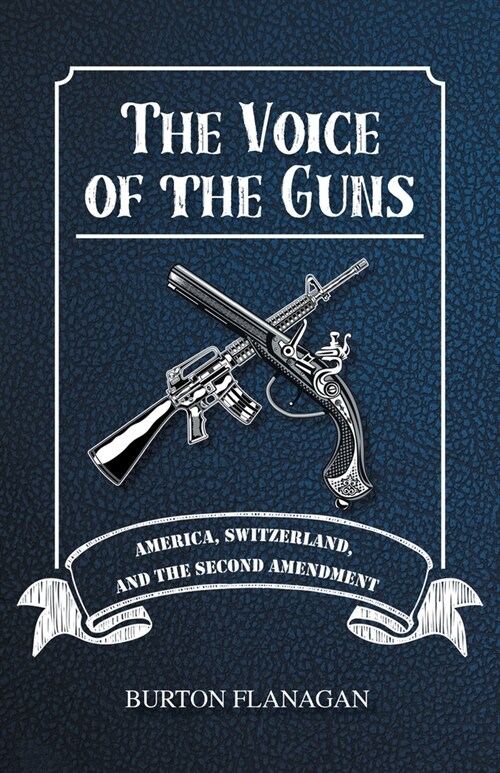 The Voice of the Guns: America, Switzerland, and the Second Amendment (Paperback)