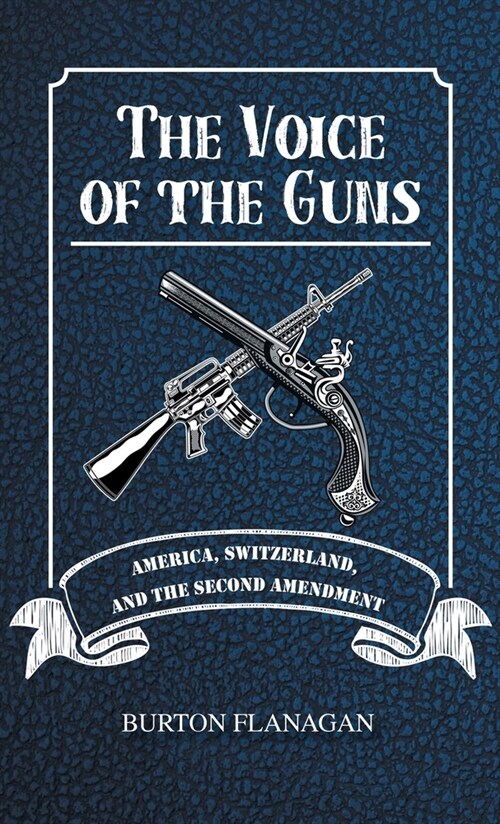 The Voice of the Guns: America, Switzerland, and the Second Amendment (Hardcover)