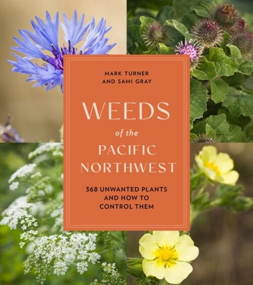 Weeds of the Pacific Northwest: 368 Unwanted Plants and How to Control Them (Paperback)