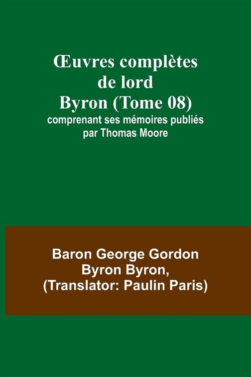 OEuvres compl?es de lord Byron (Tome 08); comprenant ses m?oires publi? par Thomas Moore (Paperback)