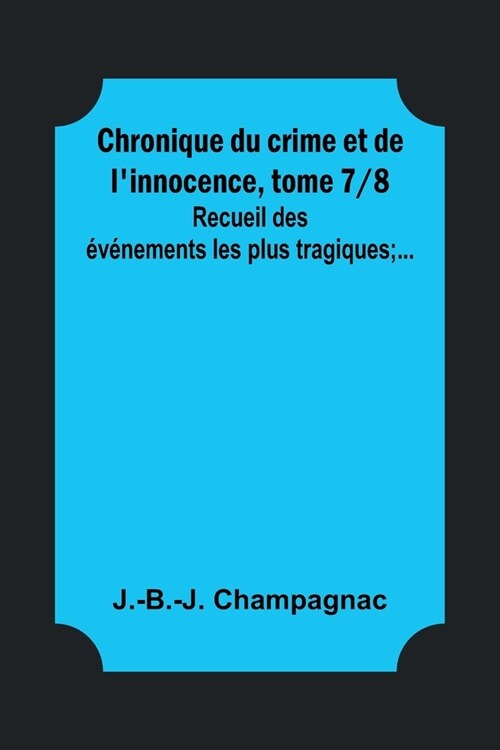 Chronique du crime et de linnocence, tome 7/8; Recueil des ??ements les plus tragiques;... (Paperback)