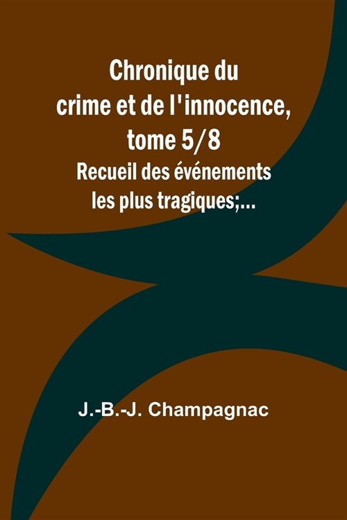 Chronique du crime et de linnocence, tome 5/8; Recueil des ??ements les plus tragiques;... (Paperback)