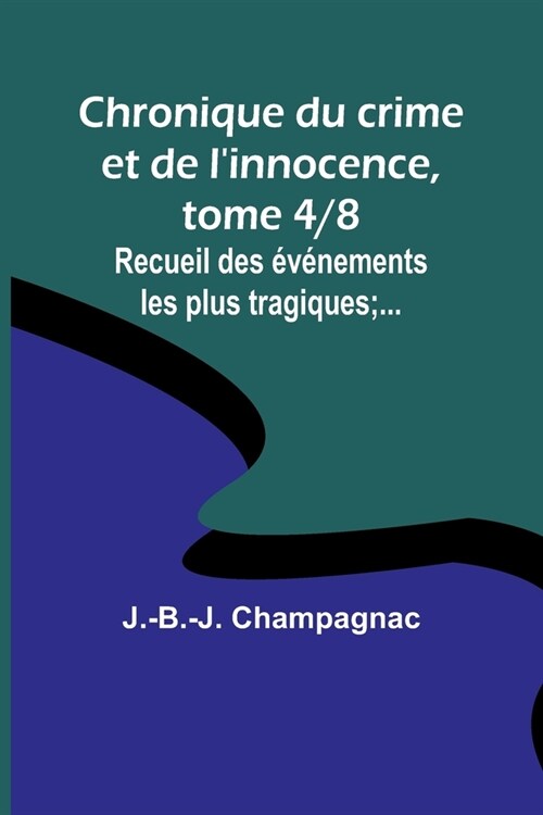 Chronique du crime et de linnocence, tome 4/8; Recueil des ??ements les plus tragiques;... (Paperback)