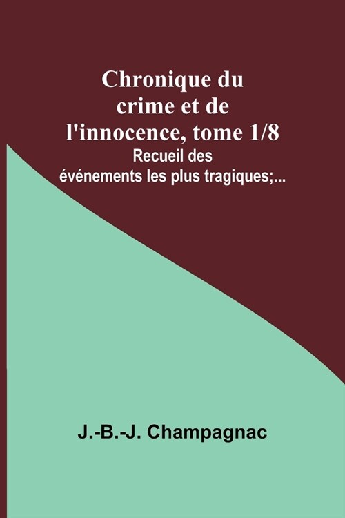 Chronique du crime et de linnocence, tome 1/8; Recueil des ??ements les plus tragiques;... (Paperback)