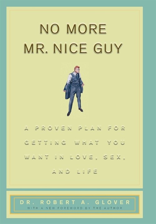 No More Mr Nice Guy: A Proven Plan for Getting What You Want in Love Sex and Life (Hardcover)