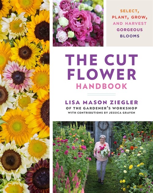 The Cut Flower Handbook: Select, Plant, Grow, and Harvest Gorgeous Blooms (Hardcover)
