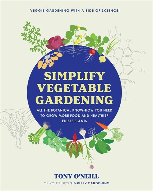 Simplify Vegetable Gardening: All the Botanical Know-How You Need to Grow More Food and Healthier Edible Plants - Veggie Gardening with a Side of Sc (Paperback)
