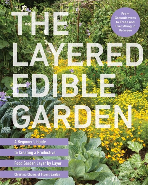 The Layered Edible Garden: A Beginners Guide to Creating a Productive Food Garden Layer by Layer - From Ground Covers to Trees and Everything in (Paperback)