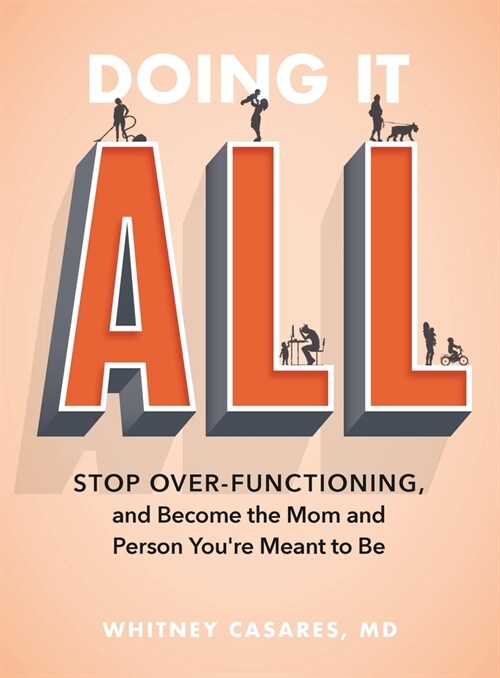 Doing It All: Stop Over-Functioning and Become the Mom and Person Youre Meant to Be (Paperback)