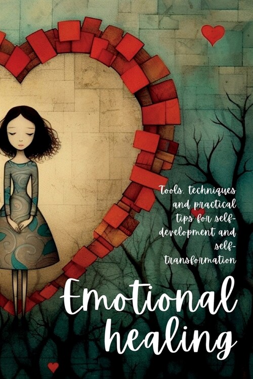 Emotional Healing: Tools, Techniques and Practical Tips for Self-Development and Self-Transformation (Paperback)