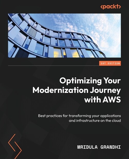 Optimizing Your Modernization Journey with AWS: Best practices for transforming your applications and infrastructure on the cloud (Paperback)