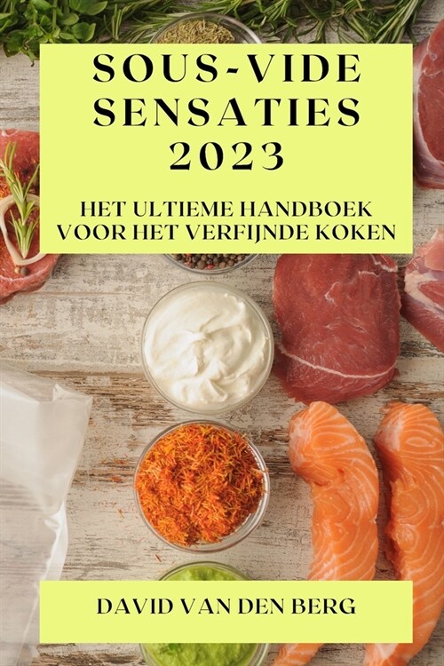 Sous-Vide Sensaties 2023: Het Ultieme Handboek voor het Verfijnde Koken (Paperback)