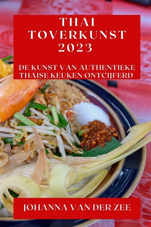 Thai Toverkunst 2023: De Kunst van Authentieke Thaise Keuken Ontcijferd (Paperback)
