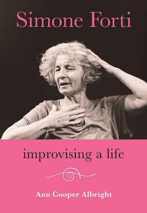 Simone Forti: Improvising a Life (Hardcover)