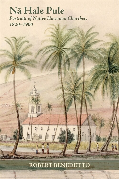 Nā Hale Pule: Portraits of Native Hawaiian Churches, 1820-1900 (Hardcover)