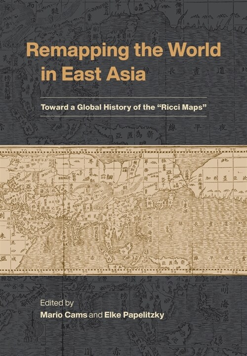 Remapping the World in East Asia: Toward a Global History of the Ricci Maps (Hardcover)