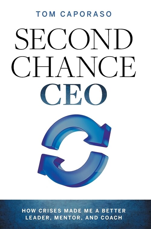 Second-Chance CEO: How Crises Made Me a Better Leader, Mentor, and Coach (Hardcover)