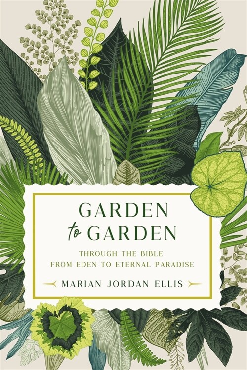 Garden to Garden: Through the Bible from Eden to Eternal Paradise (Hardcover)