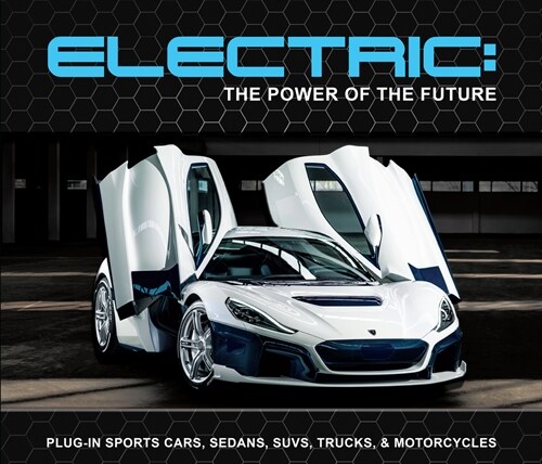 Electric: The Power of the Future: Plug-In Sports Cars, Sedans, Suvs, Trucks, & Motorcycles (Hardcover)