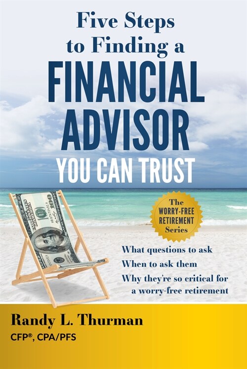 Five Steps to Finding a Financial Advisor You Can Trust: What Questions to Ask, When to Ask Them, Why Theyre So Critical for a Worry-Free Retirement (Hardcover)