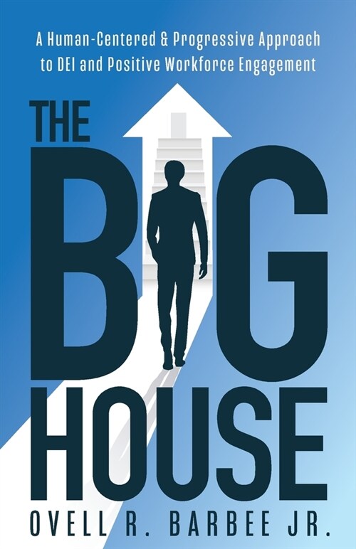 The Big House: A Human-Centered & Progressive Approach to DEI and Positive Workforce Engagement (Paperback)