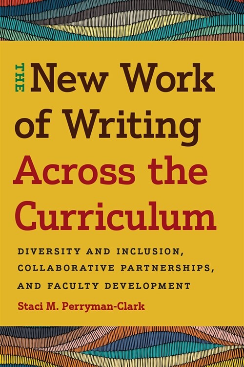 The New Work of Writing Across the Curriculum: Diversity and Inclusion, Collaborative Partnerships, and Faculty Development (Paperback)