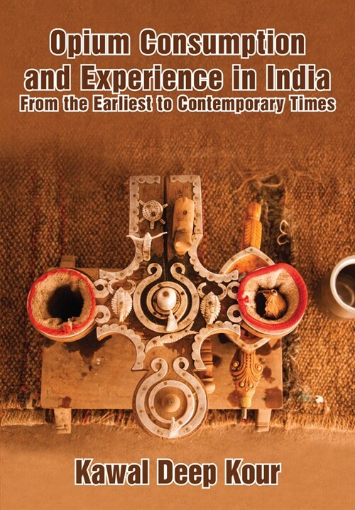 Opium Consumption and Experience in India: From the Earliest to Contemporary Times (Hardcover)