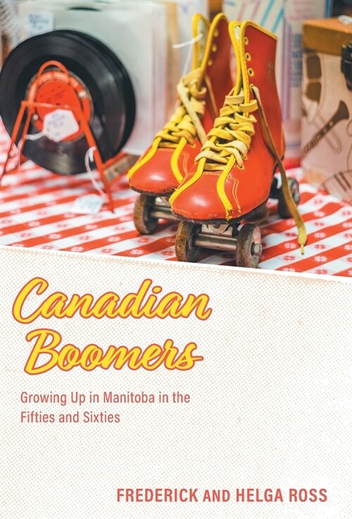 Canadian Boomers: Growing Up in Manitoba in the Fifties and Sixties (Hardcover)