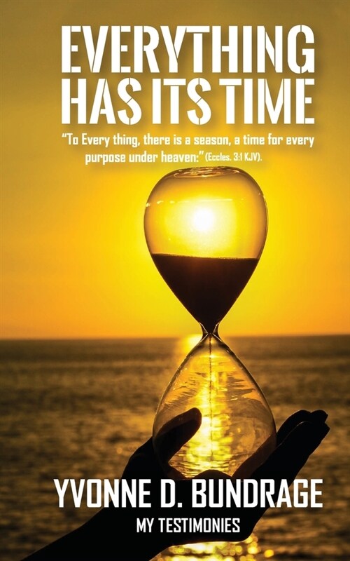 Everything Has Its Time: To Everything, there is a season, a time for every purpose under the heaven:  (Eccles.3:1 KJV). (Paperback)