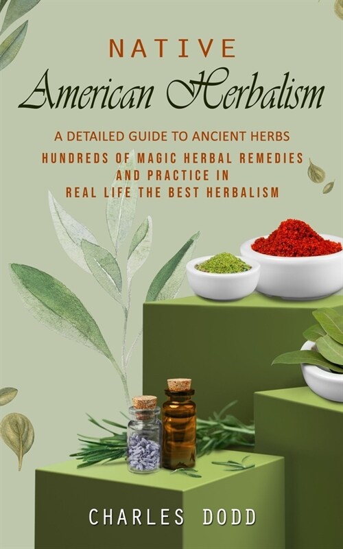 Native American Herbalism: A Detailed Guide to Ancient Herbs and Their Health Benefits (Find Out Hundreds of Magic Herbal Remedies and Practice i (Paperback)