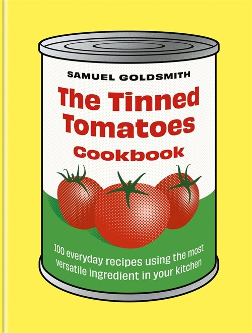 The Tinned Tomatoes Cookbook: 100 Everyday Recipes Using the Most Versatile Ingredient in Your Kitchen (Hardcover)