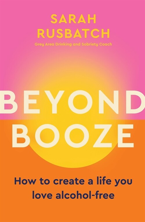 Beyond Booze: How to Create a Life You Love Alcohol-Free (Paperback)