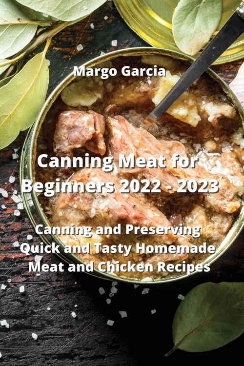 Canning Meat for Beginners 2022 - 2023: Canning and Preserving Quick and Tasty Homemade Meat and Chicken Recipes (Paperback)