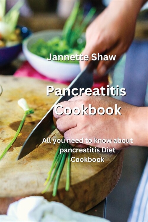 Pancreatitis Cookbook: All you need to know about pancreatitis Diet Cookbook (Paperback)