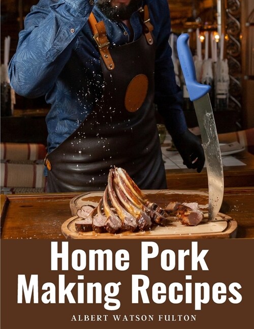 Home Pork Making Recipes: The Art of Pork Making (Paperback)